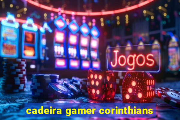 cadeira gamer corinthians